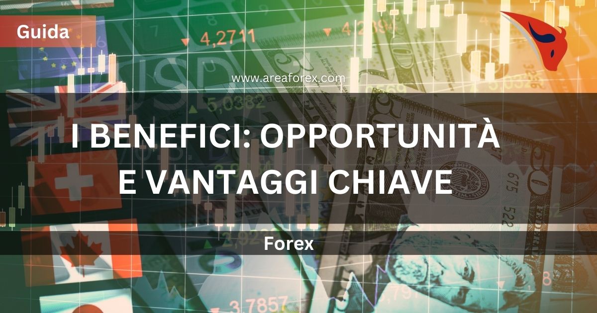 I Benefici del Forex Trading: Opportunità e Vantaggi Chiave